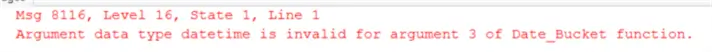 Argument data type datetime is invalid for argument 3 of Date_Bucket function.