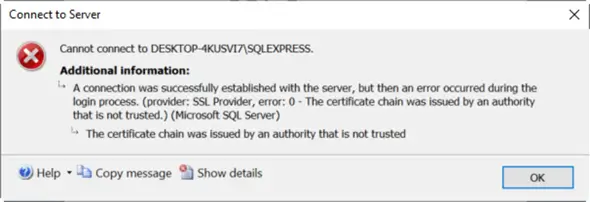 SQL connection error.
X Cannot connect to SQLEXPRESS.
Additional information:
A connection was successfully established with the server, but then an error occurred during the login process.
(provider: SSL Provider, error: 0 - The certificate chain was issued by an authority that is not trusted.)
(Microsoft SQL Server)
The certificate chain was issued by an authority that is not trusted.