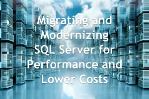 Migrating and Modernizing SQL Server for Performance and Lower Costs