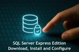 SQL Server 2025 Express Edition Download, Install and Configure