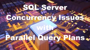 SQL Server Concurrency Issues with Parallel Query Plans
