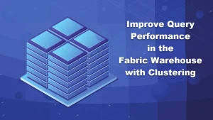 Improve Query Performance in the Fabric Warehouse Clustering